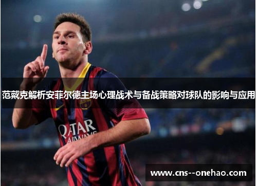 范戴克解析安菲尔德主场心理战术与备战策略对球队的影响与应用