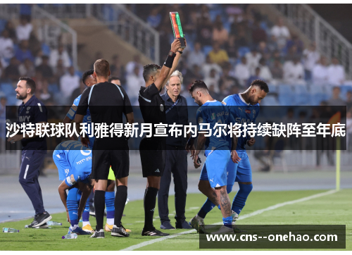 沙特联球队利雅得新月宣布内马尔将持续缺阵至年底