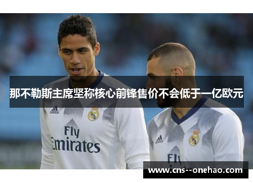 那不勒斯主席坚称核心前锋售价不会低于一亿欧元