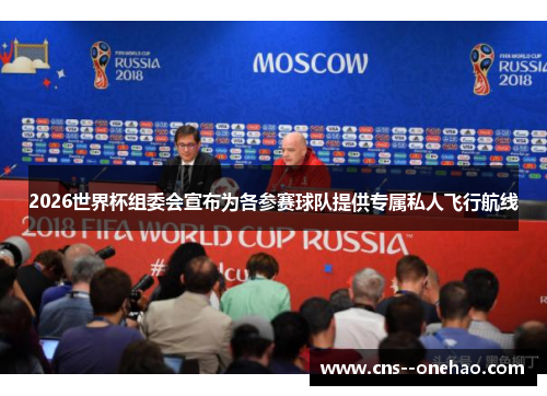2026世界杯组委会宣布为各参赛球队提供专属私人飞行航线